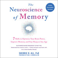 The Neuroscience of Memory: Seven Skills to Optimize Your Brain Power, Improve Memory, and Stay Sharp at Any Age - Sherrie D. All, PhD