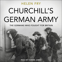 Churchill's German Army: The Germans who fought for Britain - Helen Fry