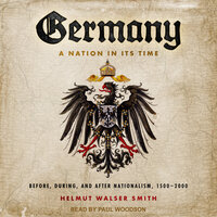 Germany: A Nation in Its Time: Before, During, and After Nationalism, 1500-2000 - Helmut Walser Smith