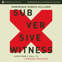 Subversive Witness Audio Lectures: Scripture's Call to Leverage Privilege - Dominique DuBois Gilliard