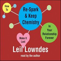 How to Re-Spark and Keep Chemistry In Your Relationship Forever: Make it Last - Leil Lowndes