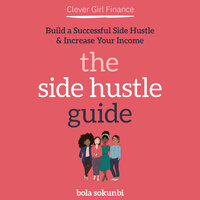 Clever Girl Finance: The Side Hustle Guide: Build a Successful Side Hustle and Increase Your Income - Bola Sokunbi