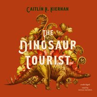 The Dinosaur Tourist - Caitlín R. Kiernan