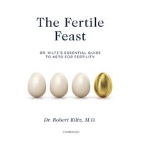 The Fertile Feast: Dr. Kiltz’s Essential Guide to Keto for Fertility - Robert Kiltz