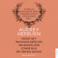 Audrey Hepburn - Hiçbir Şey İmkansız Değildir, İmkansızlığın İçinde Bile Bir İmkan Vardır - Audrey Hepburn, Seda Eroğlu