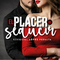 El placer de seducir: Técnicas para conquistar - Ezequiel López Peralta, Ezequiel López Molano