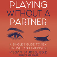 Playing Without a Partner: A Singles' Guide to Sex, Dating and Happiness - Megan Stubbs, ED.D