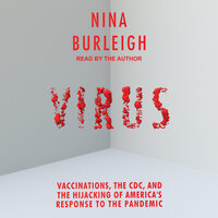Virus: Vaccinations, the CDC, and the Hijacking of America's Response to the Pandemic - Nina Burleigh