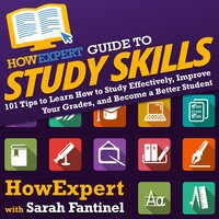 HowExpert Guide to Study Skills: 101 Tips to Learn How to Study Effectively, Improve Your Grades and Become a Better Student - HowExpert, Sarah Fantinel