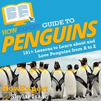HowExpert Guide to Penguins: 101+ Lessons to Learn about and Love Penguins from A to Z - HowExpert, Skylar Isaac