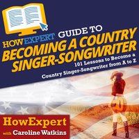HowExpert Guide to Becoming a Country Singer-Songwriter: 101 Lessons to Become a Country Singer-Songwriter From A to Z - HowExpert, Caroline Watkins