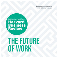 The Future of Work: The Insights You Need from Harvard Business Review - Harvard Business Review