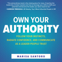 Own Your Authority: Follow Your Instincts, Radiate Confidence, and Communicate as a Leader People Trust - Marisa Santoro