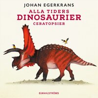 Alla tiders dinosaurier 2 - Ceratopsier - Johan Egerkrans