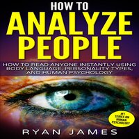 How to Analyze People: How to Read Anyone Instantly Using Body Language, Personality Types, and Human Psychology - Ryan James