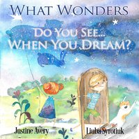 What Wonders Do You See... When You Dream? - Justine Avery