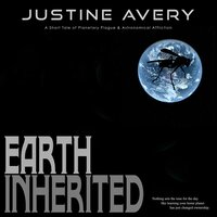 Earth Inherited: A Short Tale of Planetary Plague & Astronomical Affliction - Justine Avery