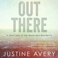Out There: A Short Tale of the Weird and Wonderful - Justine Avery