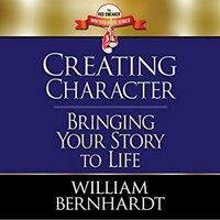 Creating Character: Bringing Your Story to Life - William Bernhardt