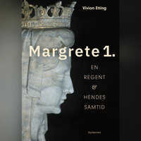 Margrete 1.: En regent & hendes samtid - Vivian Etting