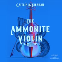 The Ammonite Violin & Others - Caitlín R. Kiernan