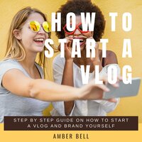How to Start a Vlog: Step by Step Guide on How to Start a Vlog and Brand Yourself - Amber Bell