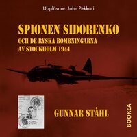 Spionen Sidorenko och de ryska bombningarna av Stockholm 1944 - Gunnar Ståhl