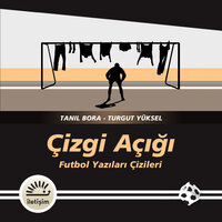 Çizgi Açığı: Futbol Yazıları Çizileri - Tanıl Bora, Turgut Yüksel