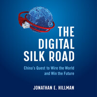 The Digital Silk Road: China's Quest to Wire the World and Win the Future - Jonathan E. Hillman