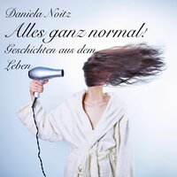 Alles ganz normal: Geschichten aus dem Leben - Daniela Noitz