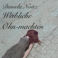 Weibliche Ohn-machten - Daniela Noitz