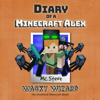 Diary Of A Minecraft Alex Book 4 - Wacky Wizard: An Unofficial Minecraft Book - MC Steve
