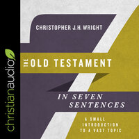 The Old Testament in Seven Sentences: A Small Introduction to a Vast Topic - Christopher J. H. Wright