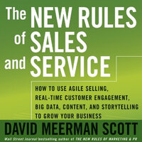 The New Rules of Sales and Service: How to Use Agile Selling, Real-Time Customer Engagement, Big Data, Content, and Storytelling to Grow Your Business - David Meerman Scott