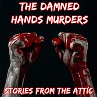 The Damned Hands Murders: A Short Horror Story - Stories From The Attic