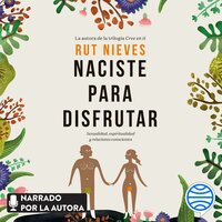 Naciste para disfrutar: Sexualidad, espiritualidad y relaciones conscientes - Rut Nieves