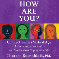 How Are You? Connection in a Virtual Age: A Therapist, a Pandemic, and Stories about Coping with Life - Therese Rosenblatt, PhD