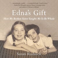 Edna’s Gift: How My Broken Sister Taught Me to Be Whole - Susan Rudnick