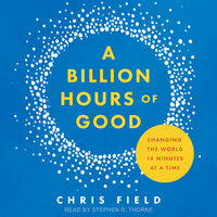 A Billion Hours of Good: Changing the World 14 Minutes at a Time - Chris Field