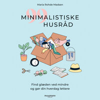 99 minimalistiske husråd - Find glæden ved mindre og gør din hverdag lettere - Maria Rohde Madsen