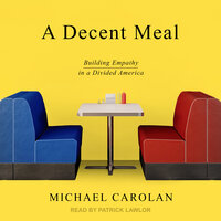 A Decent Meal: Building Empathy in a Divided America - Michael Carolan