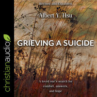 Grieving a Suicide: A Loved One's Search for Comfort, Answers, and Hope - Albert Y. Hsu