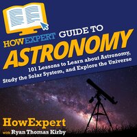 HowExpert Guide to Astronomy: 101 Lessons to Learn about Astronomy, Study the Solar System, and Explore the Universe - HowExpert, Ryan Thomas Kirby