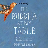 The Buddha at My Table: How I Found Peace in Betrayal and Divorce - Tammy Letherer