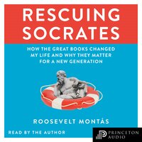 Rescuing Socrates: How the Great Books Changed My Life and Why They Matter for a New Generation - Roosevelt Montás