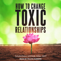 How To Change Toxic Relationships - Savannah Smoke