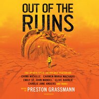 Out of the Ruins: The Apocalyptic Anthology - Charlie Jane Anders, Ramsey Campbell, Carmen Maria Machado, Clive Barker, Emily St. John Mandel, Various authors, Preston Grassmann, China Miéville