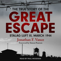 The True Story of the Great Escape: Stalag Luft III, March 1944 - Jonathan F. Vance