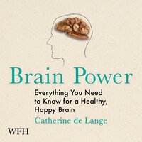 Brain Power: Everything You Need to Know for a Healthy, Happy Brain - Catherine de Lange