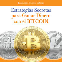 Estrategias secretas para ganar dinero con el bitcoin - Juan Antonio Guerrero Cañongo